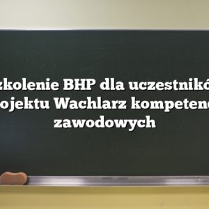 Szkolenie BHP dla uczestników projektu Wachlarz kompetencji zawodowych