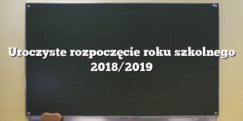 Uroczyste rozpoczęcie roku szkolnego 2018/2019