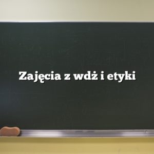 Zajęcia z wdż i etyki