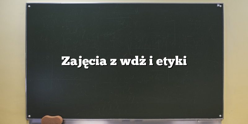 Zajęcia z wdż i etyki