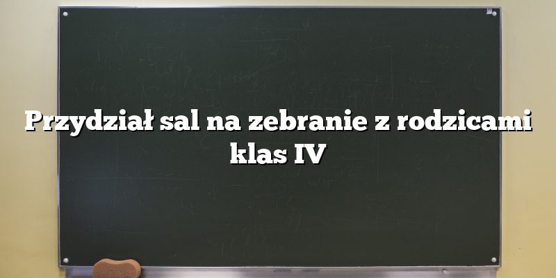 Przydział sal na zebranie z rodzicami klas IV