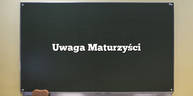 Uwaga Maturzyści