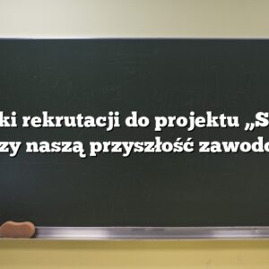 Wyniki rekrutacji do projektu „Szkoła tworzy naszą przyszłość zawodową”