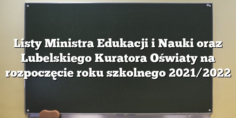 Listy Ministra Edukacji i Nauki oraz Lubelskiego Kuratora Oświaty na rozpoczęcie roku szkolnego 2021/2022