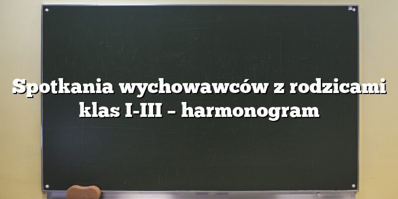 Spotkania wychowawców z rodzicami klas I-III – harmonogram