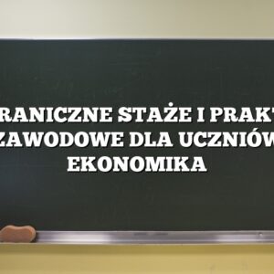 ZAGRANICZNE STAŻE I PRAKTYKI ZAWODOWE DLA UCZNIÓW EKONOMIKA