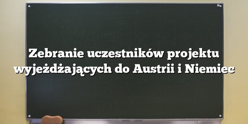 Zebranie uczestników projektu wyjeżdżających do Austrii i Niemiec