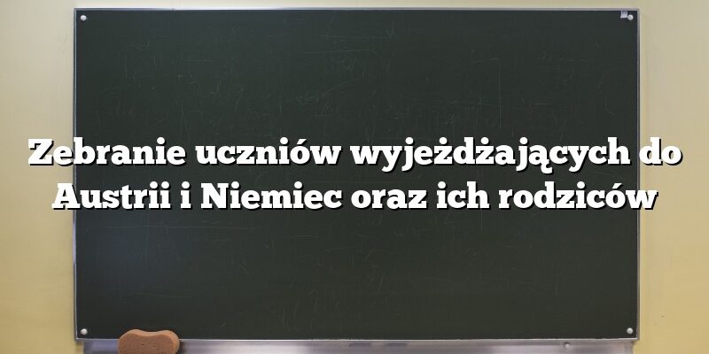 Zebranie uczniów wyjeżdżających do Austrii i Niemiec oraz ich rodziców